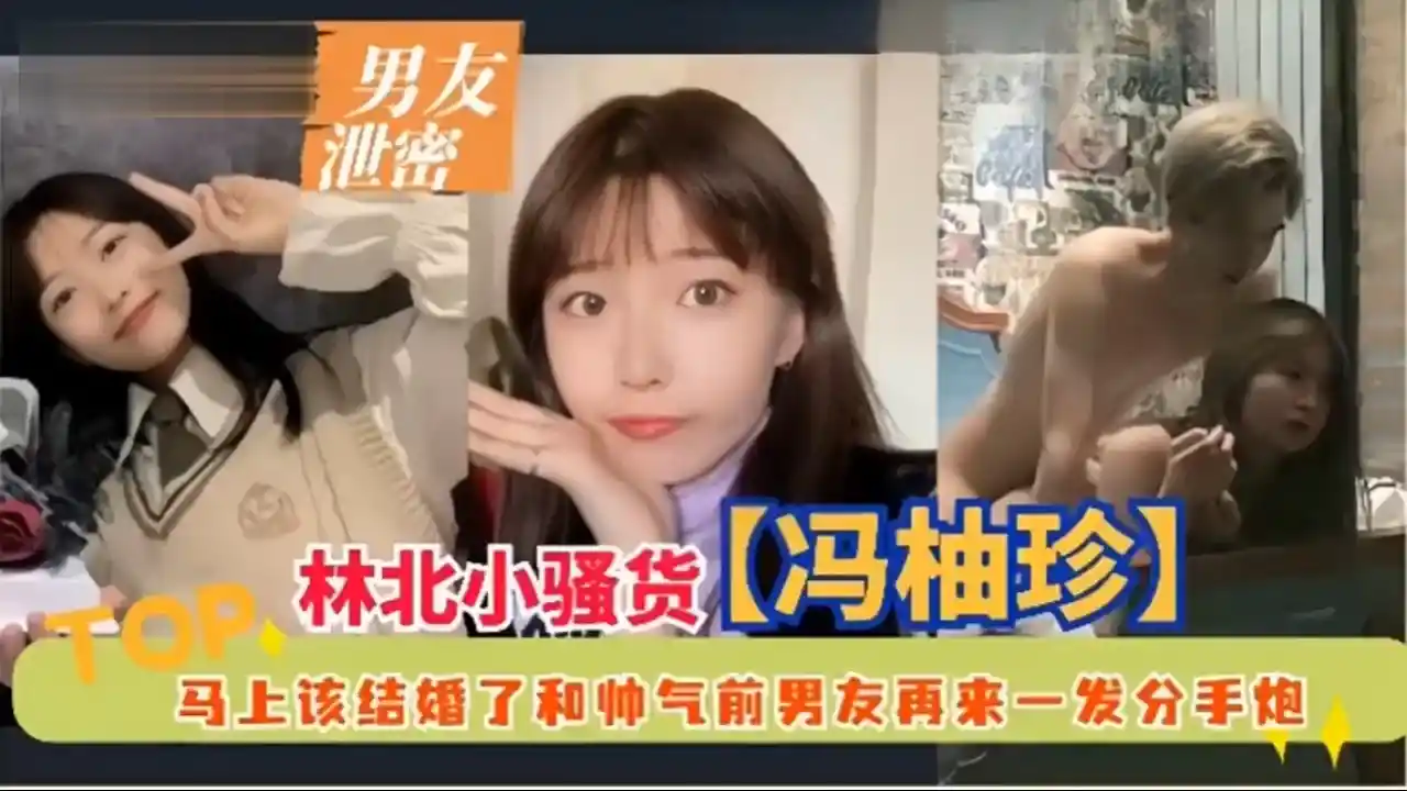 【男友泄密】林北小骚货冯柚珍，马上该结婚了和帅气前男友再来一发分手炮